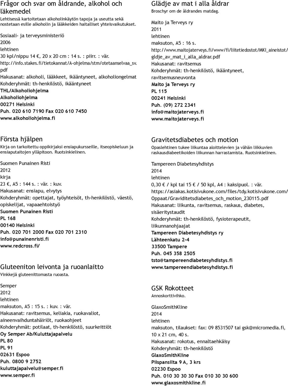 pdf Hakusanat: alkoholi, lääkkeet, ikääntyneet, alkoholiongelmat Kohderyhmät: th henkilöstö, ikääntyneet THL/Alkoholiohjelma Alkoholiohjelma 00271 Helsinki Puh. 020 610 7190 Fax 020 610 7450 www.