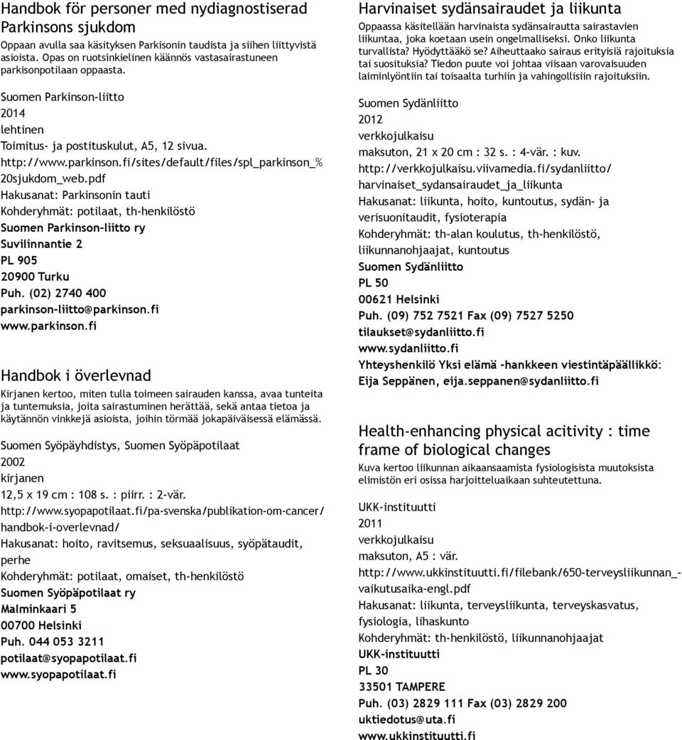 fi/sites/default/files/spl_parkinson_% 20sjukdom_web.pdf Hakusanat: Parkinsonin tauti Kohderyhmät: potilaat, th henkilöstö Suomen Parkinson liitto ry Suvilinnantie 2 PL 905 20900 Turku Puh.