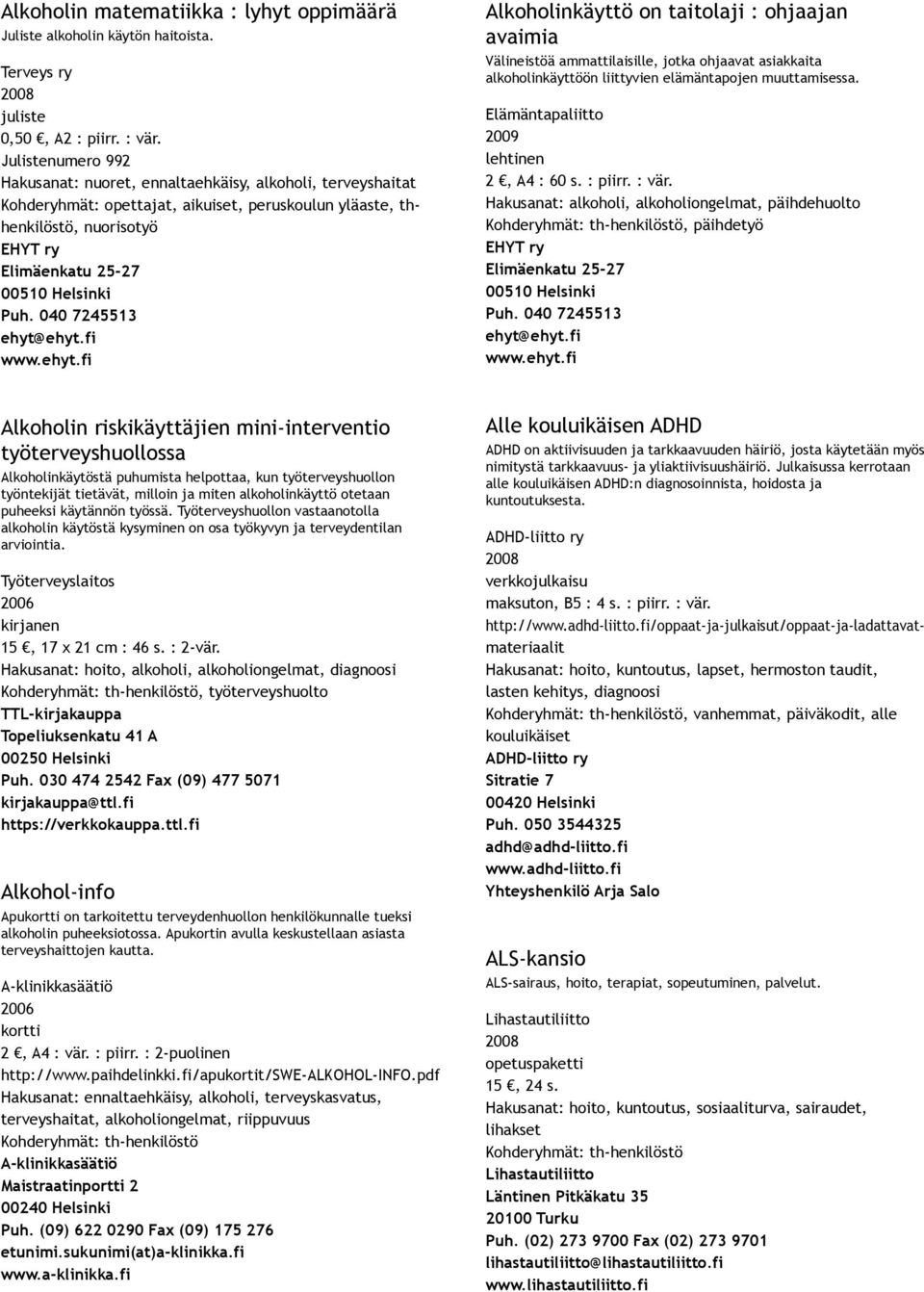 Puh. 040 7245513 ehyt@ehyt.fi www.ehyt.fi Alkoholinkäyttö on taitolaji : ohjaajan avaimia Välineistöä ammattilaisille, jotka ohjaavat asiakkaita alkoholinkäyttöön liittyvien elämäntapojen muuttamisessa.