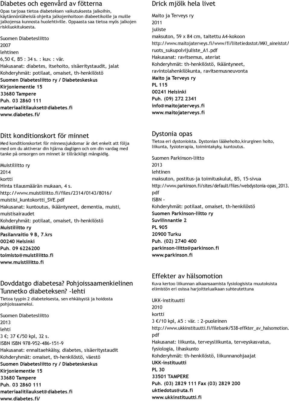 Hakusanat: diabetes, itsehoito, sisäeritystaudit, jalat Drick mjölk hela livet Maito ja Terveys ry 2011 juliste maksuton, 59 x 84 cm, taitettu A4 kokoon http://www.maitojaterveys.