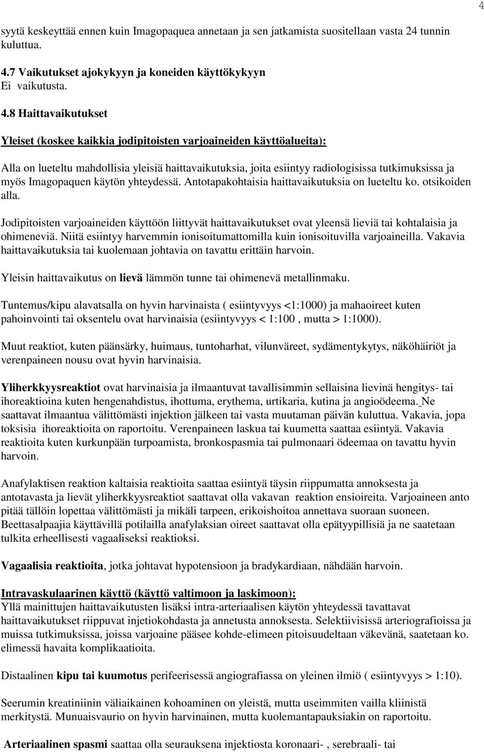 8 Haittavaikutukset Yleiset (koskee kaikkia jodipitoisten varjoaineiden käyttöalueita): Alla on lueteltu mahdollisia yleisiä haittavaikutuksia, joita esiintyy radiologisissa tutkimuksissa ja myös