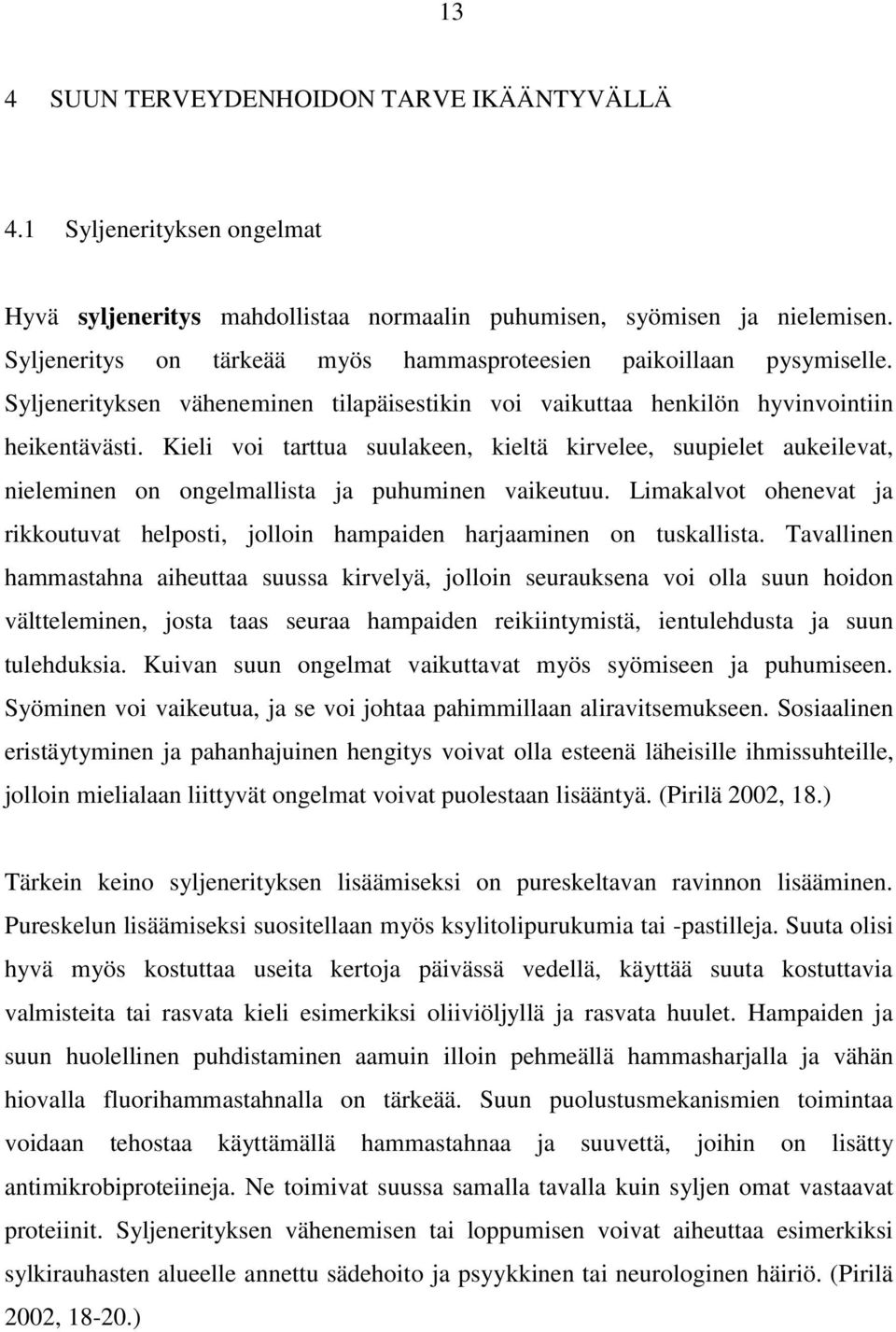 Kieli voi tarttua suulakeen, kieltä kirvelee, suupielet aukeilevat, nieleminen on ongelmallista ja puhuminen vaikeutuu.