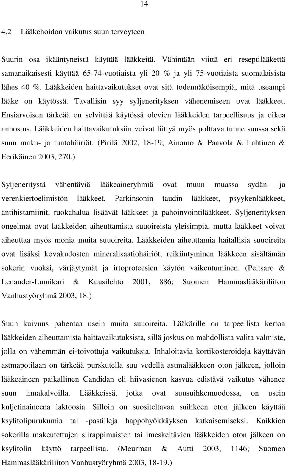 Lääkkeiden haittavaikutukset ovat sitä todennäköisempiä, mitä useampi lääke on käytössä. Tavallisin syy syljenerityksen vähenemiseen ovat lääkkeet.