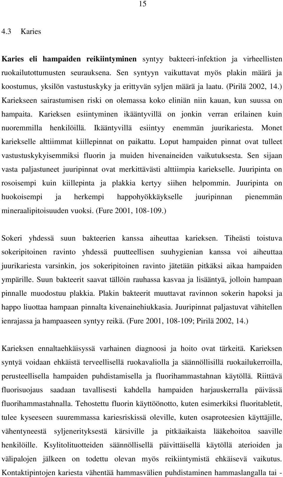 ) Kariekseen sairastumisen riski on olemassa koko eliniän niin kauan, kun suussa on hampaita. Karieksen esiintyminen ikääntyvillä on jonkin verran erilainen kuin nuoremmilla henkilöillä.