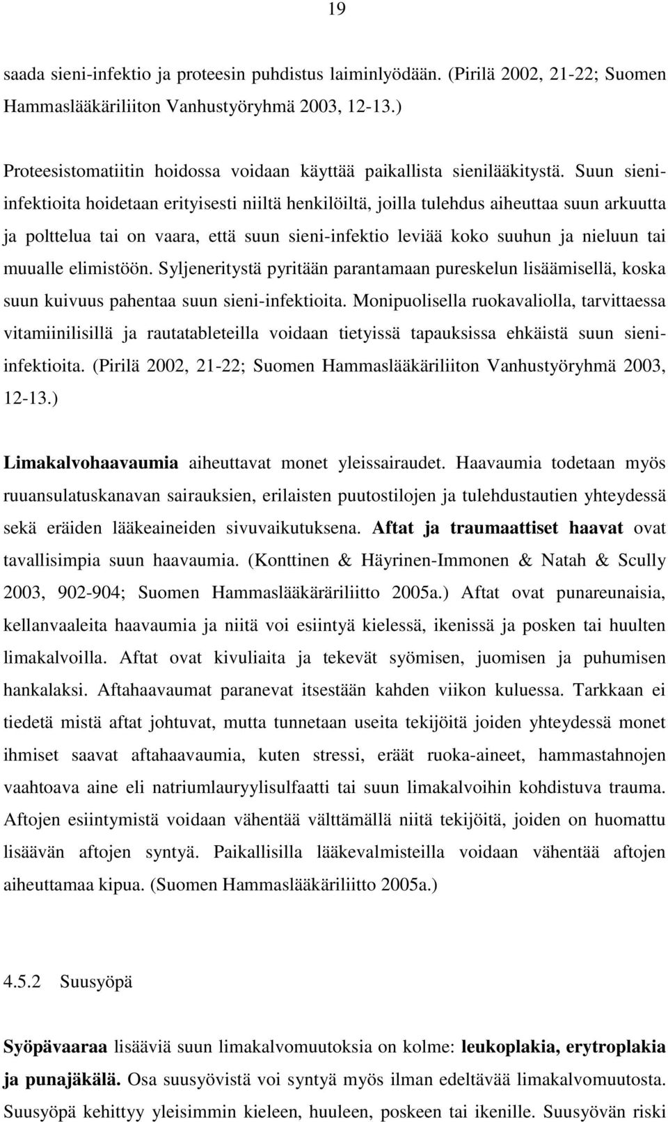 Suun sieniinfektioita hoidetaan erityisesti niiltä henkilöiltä, joilla tulehdus aiheuttaa suun arkuutta ja polttelua tai on vaara, että suun sieni-infektio leviää koko suuhun ja nieluun tai muualle