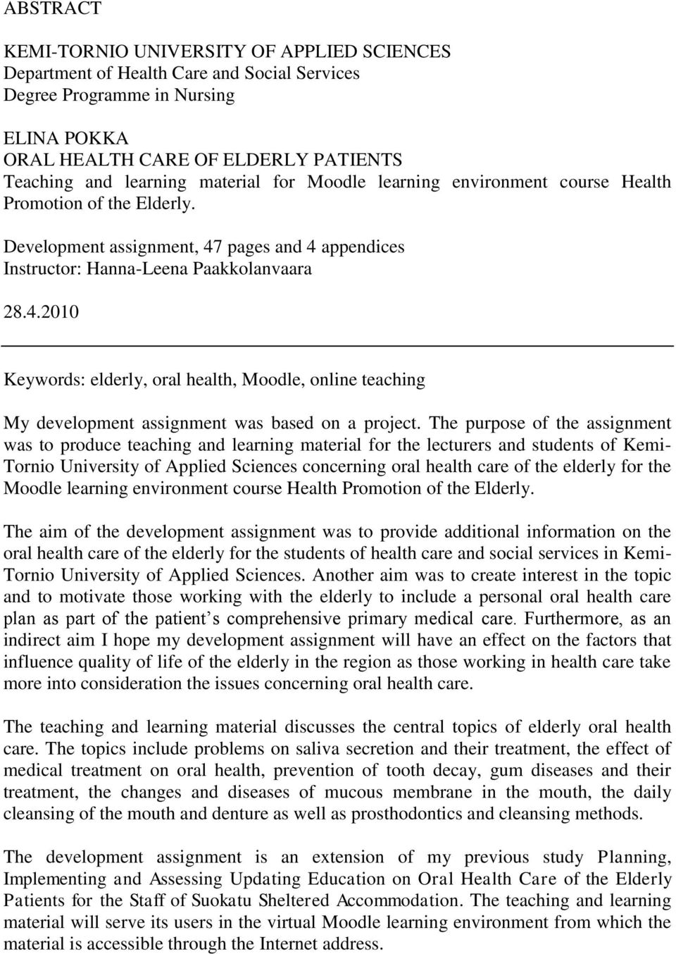 pages and 4 appendices Instructor: Hanna-Leena Paakkolanvaara 28.4.2010 Keywords: elderly, oral health, Moodle, online teaching My development assignment was based on a project.