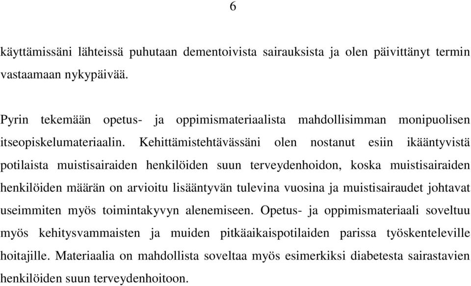 Kehittämistehtävässäni olen nostanut esiin ikääntyvistä potilaista muistisairaiden henkilöiden suun terveydenhoidon, koska muistisairaiden henkilöiden määrän on arvioitu