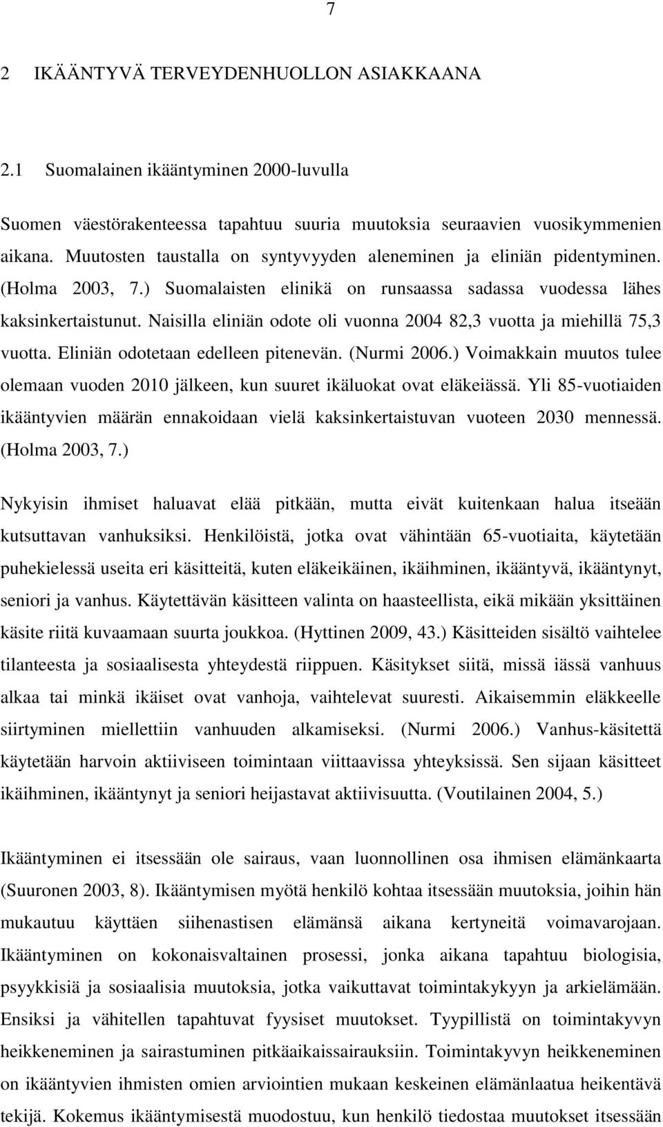 Naisilla eliniän odote oli vuonna 2004 82,3 vuotta ja miehillä 75,3 vuotta. Eliniän odotetaan edelleen pitenevän. (Nurmi 2006.