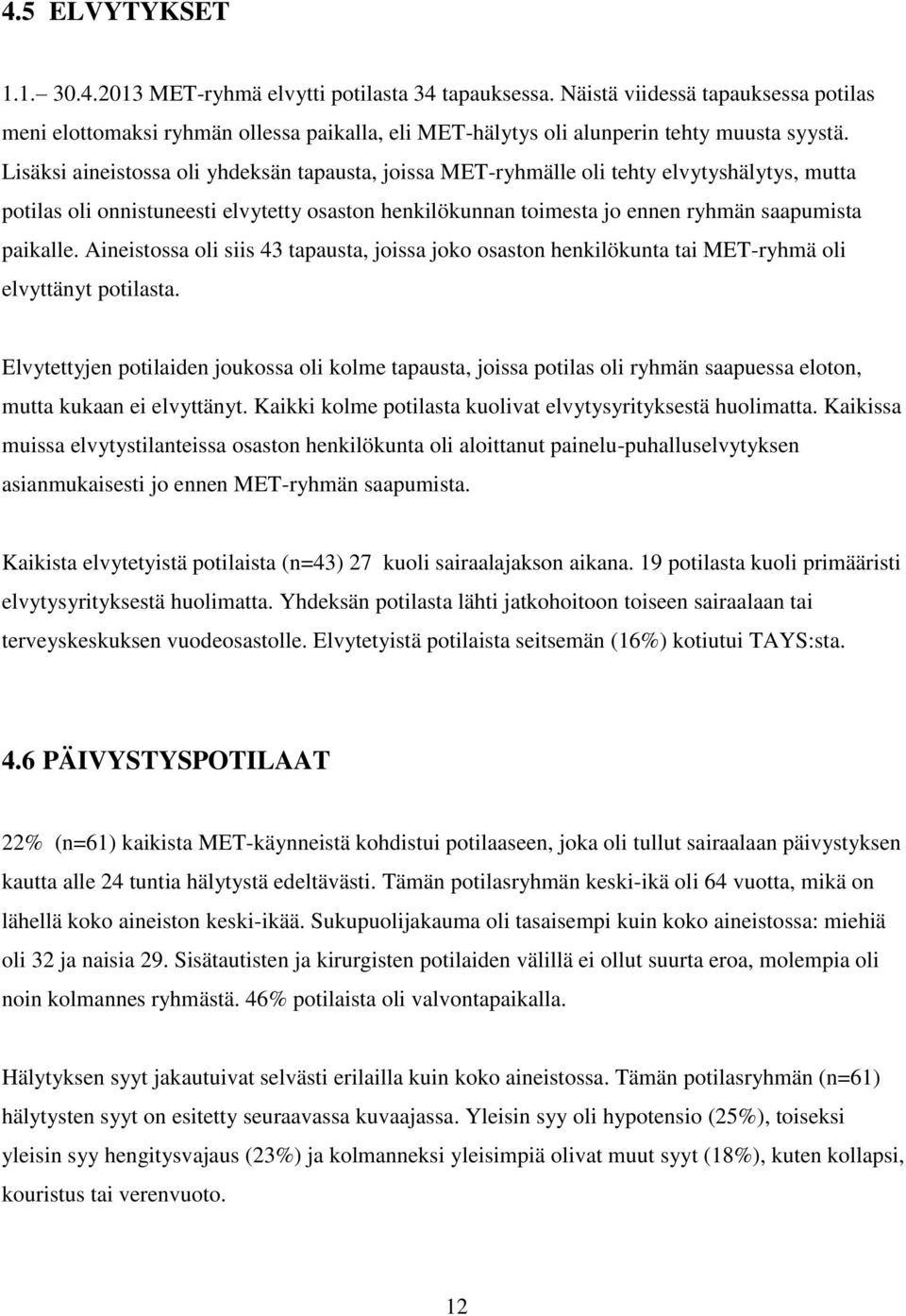 Lisäksi aineistossa oli yhdeksän tapausta, joissa MET-ryhmälle oli tehty elvytyshälytys, mutta potilas oli onnistuneesti elvytetty osaston henkilökunnan toimesta jo ennen ryhmän saapumista paikalle.