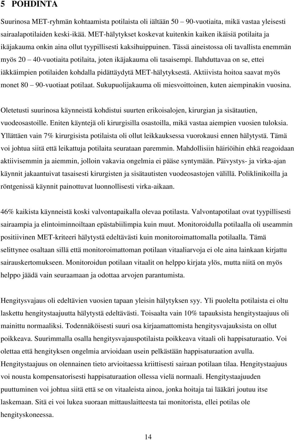 Tässä aineistossa oli tavallista enemmän myös 20 40-vuotiaita potilaita, joten ikäjakauma oli tasaisempi. Ilahduttavaa on se, ettei iäkkäimpien potilaiden kohdalla pidättäydytä MET-hälytyksestä.