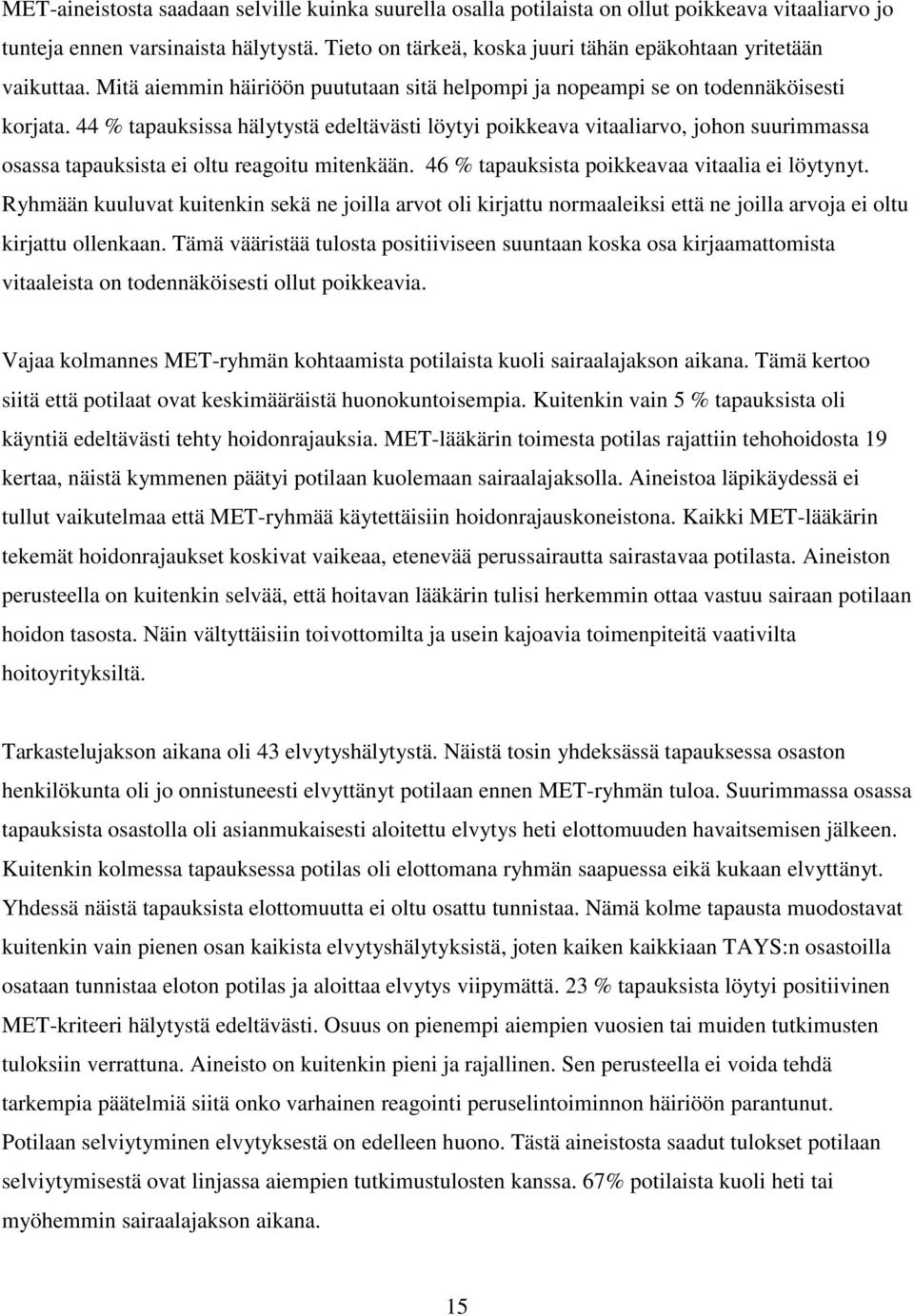 44 % tapauksissa hälytystä edeltävästi löytyi poikkeava vitaaliarvo, johon suurimmassa osassa tapauksista ei oltu reagoitu mitenkään. 46 % tapauksista poikkeavaa vitaalia ei löytynyt.