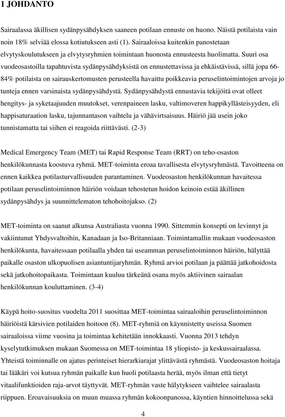 Suuri osa vuodeosastoilla tapahtuvista sydänpysähdyksistä on ennustettavissa ja ehkäistävissä, sillä jopa 66-84% potilaista on sairauskertomusten perusteella havaittu poikkeavia peruselintoimintojen