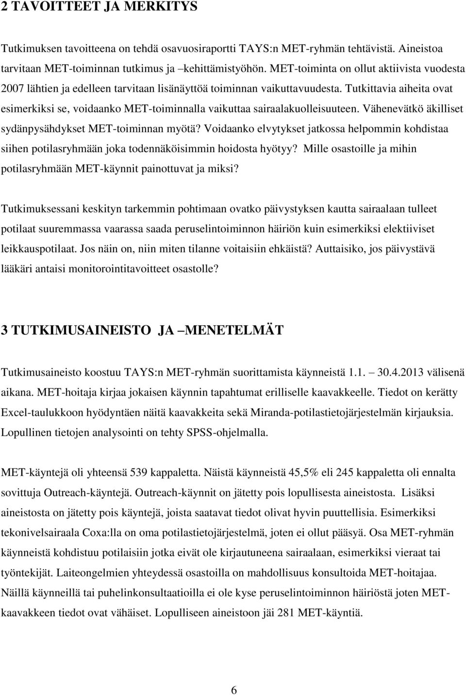 Tutkittavia aiheita ovat esimerkiksi se, voidaanko MET-toiminnalla vaikuttaa sairaalakuolleisuuteen. Vähenevätkö äkilliset sydänpysähdykset MET-toiminnan myötä?