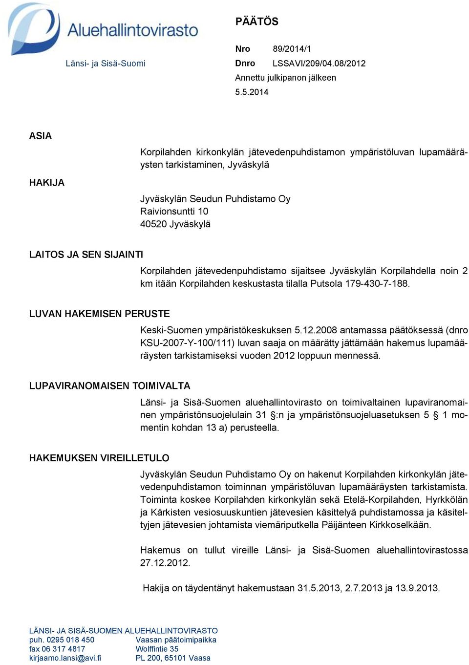 SIJAINTI Korpilahden jätevedenpuhdistamo sijaitsee Jyväskylän Korpilahdella noin 2 km itään Korpilahden keskustasta tilalla Putsola 179-430-7-188.