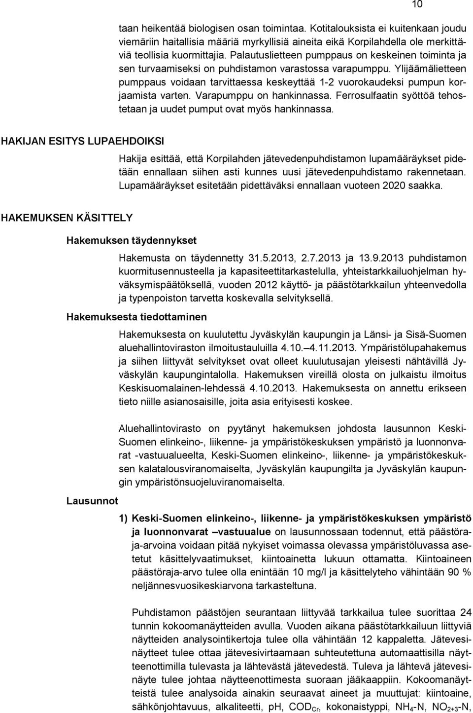 Ylijäämälietteen pumppaus voidaan tarvittaessa keskeyttää 1-2 vuorokaudeksi pumpun korjaamista varten. Varapumppu on hankinnassa.