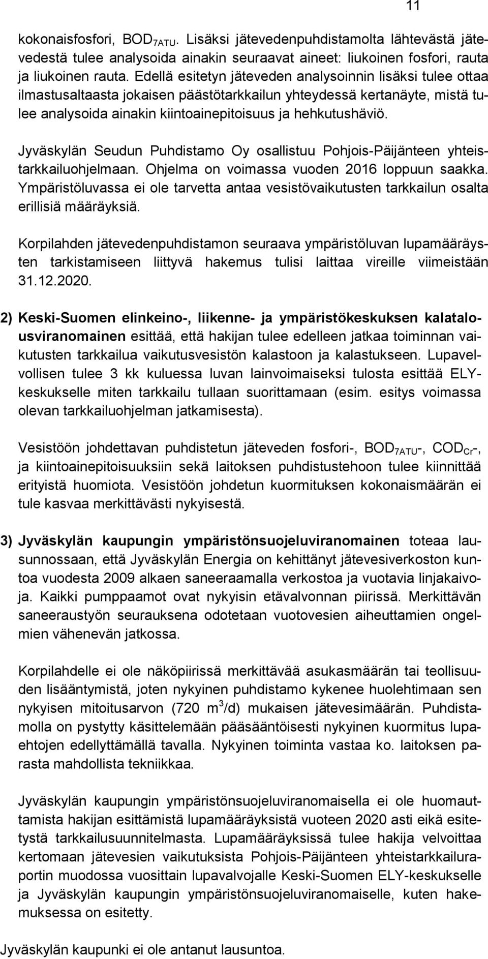 Jyväskylän Seudun Puhdistamo Oy osallistuu Pohjois-Päijänteen yhteistarkkailuohjelmaan. Ohjelma on voimassa vuoden 2016 loppuun saakka.