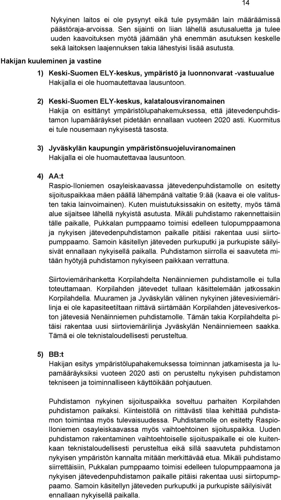 Hakijan kuuleminen ja vastine 1) Keski-Suomen ELY-keskus, ympäristö ja luonnonvarat -vastuualue Hakijalla ei ole huomautettavaa lausuntoon.