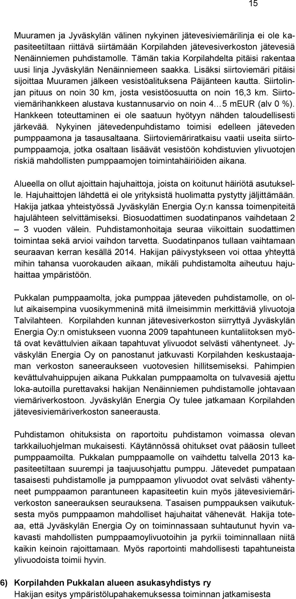 Siirtolinjan pituus on noin 30 km, josta vesistöosuutta on noin 16,3 km. Siirtoviemärihankkeen alustava kustannusarvio on noin 4 5 meur (alv 0 %).