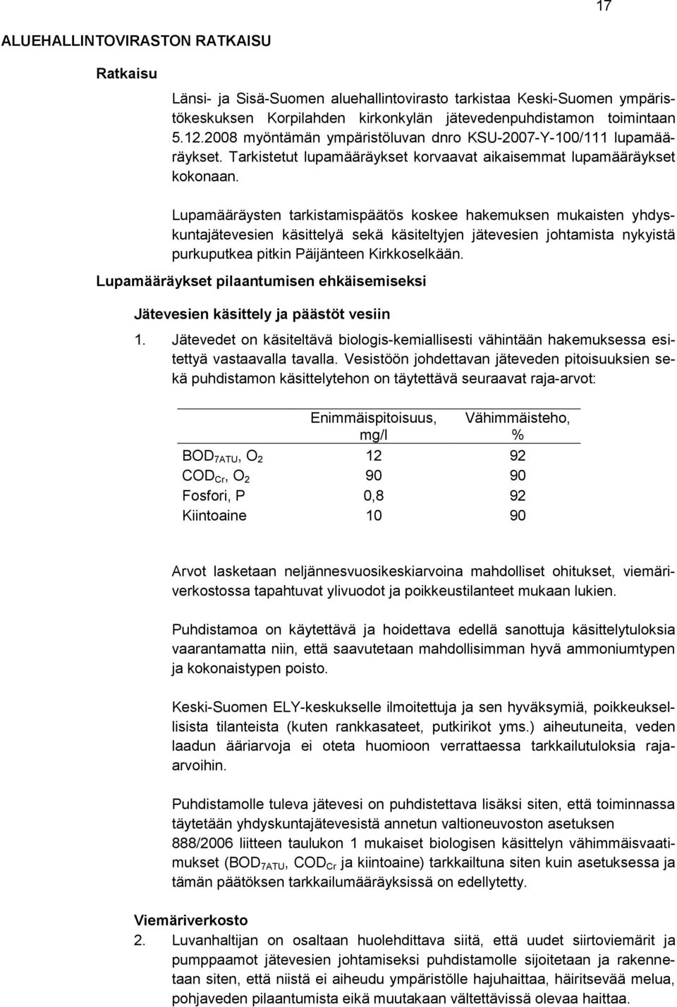 Lupamääräysten tarkistamispäätös koskee hakemuksen mukaisten yhdyskuntajätevesien käsittelyä sekä käsiteltyjen jätevesien johtamista nykyistä purkuputkea pitkin Päijänteen Kirkkoselkään.