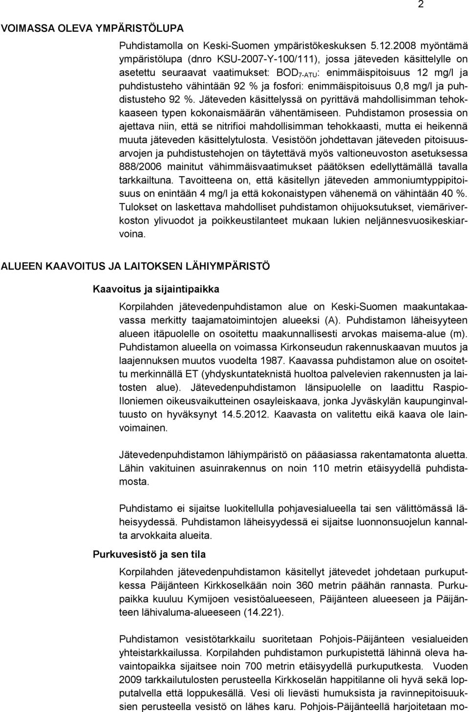 fosfori: enimmäispitoisuus 0,8 mg/l ja puhdistusteho 92 %. Jäteveden käsittelyssä on pyrittävä mahdollisimman tehokkaaseen typen kokonaismäärän vähentämiseen.