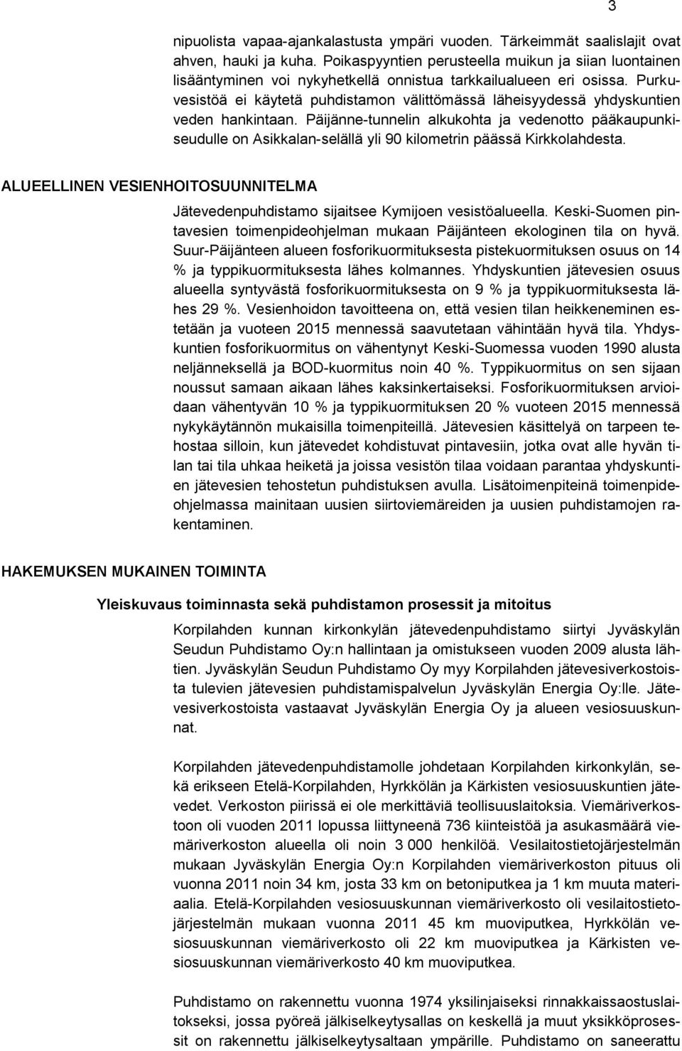 Purkuvesistöä ei käytetä puhdistamon välittömässä läheisyydessä yhdyskuntien veden hankintaan.