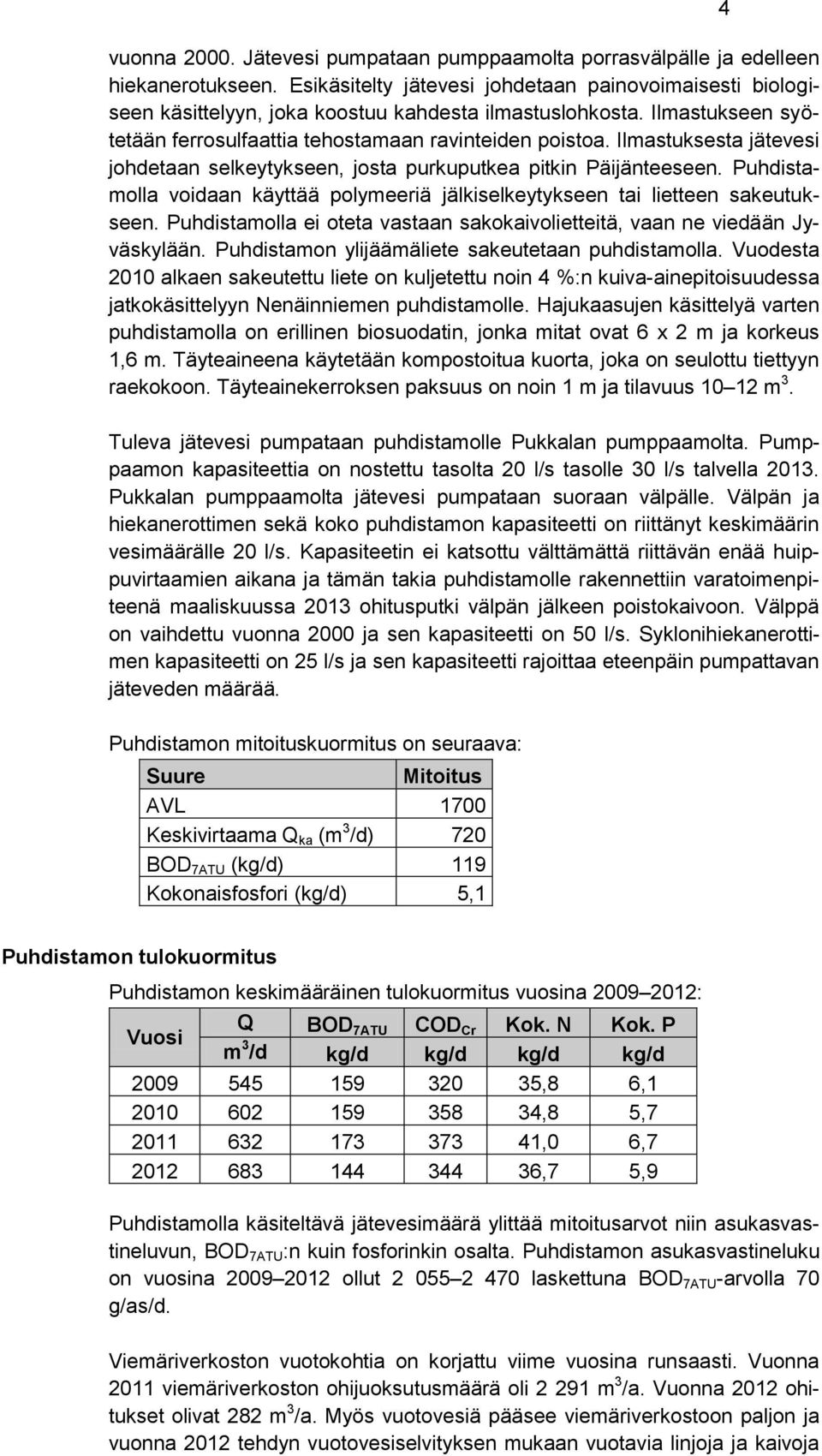 Ilmastuksesta jätevesi johdetaan selkeytykseen, josta purkuputkea pitkin Päijänteeseen. Puhdistamolla voidaan käyttää polymeeriä jälkiselkeytykseen tai lietteen sakeutukseen.