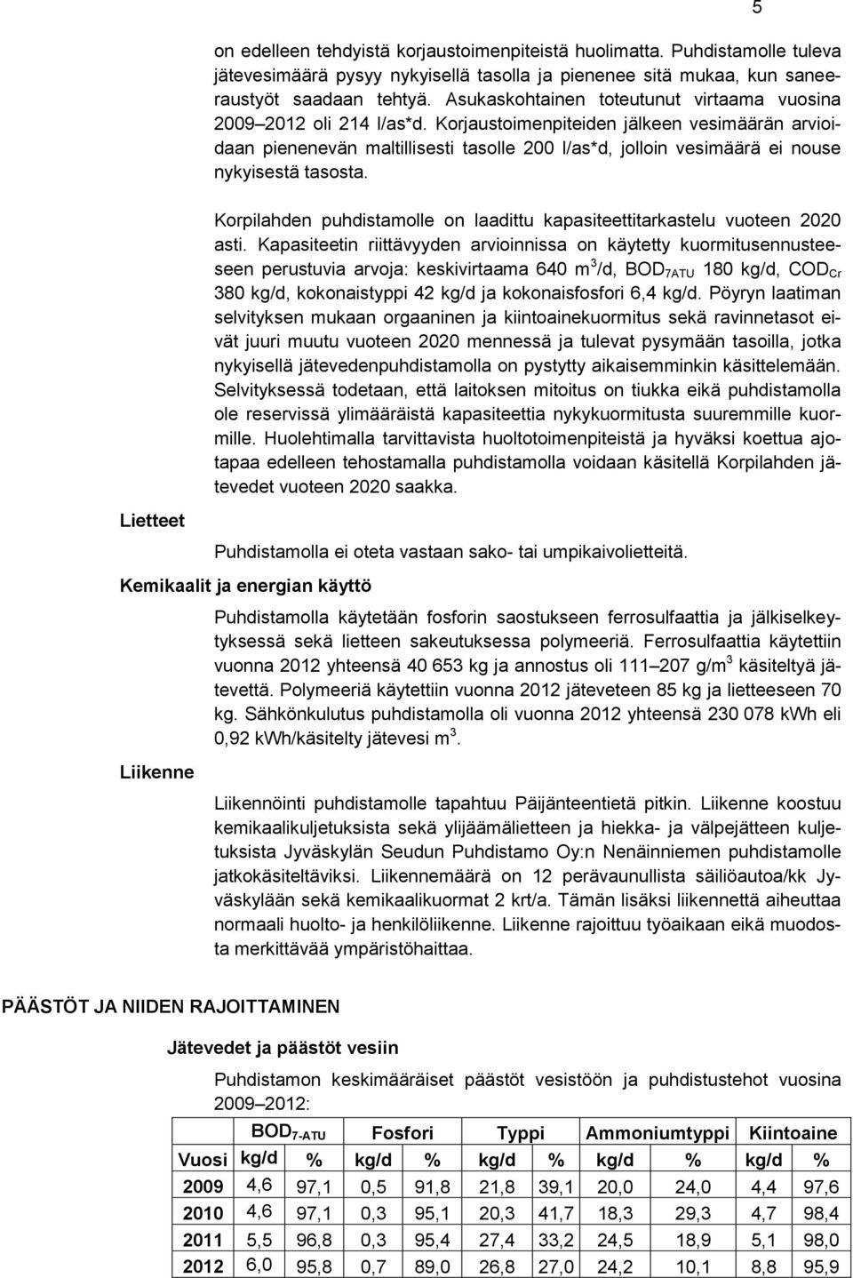 Korjaustoimenpiteiden jälkeen vesimäärän arvioidaan pienenevän maltillisesti tasolle 200 l/as*d, jolloin vesimäärä ei nouse nykyisestä tasosta.