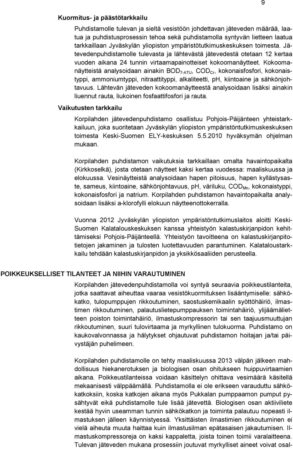 Kokoomanäytteistä analysoidaan ainakin BOD 7-ATU, COD Cr, kokonaisfosfori, kokonaistyppi, ammoniumtyppi, nitraattityppi, alkaliteetti, ph, kiintoaine ja sähkönjohtavuus.