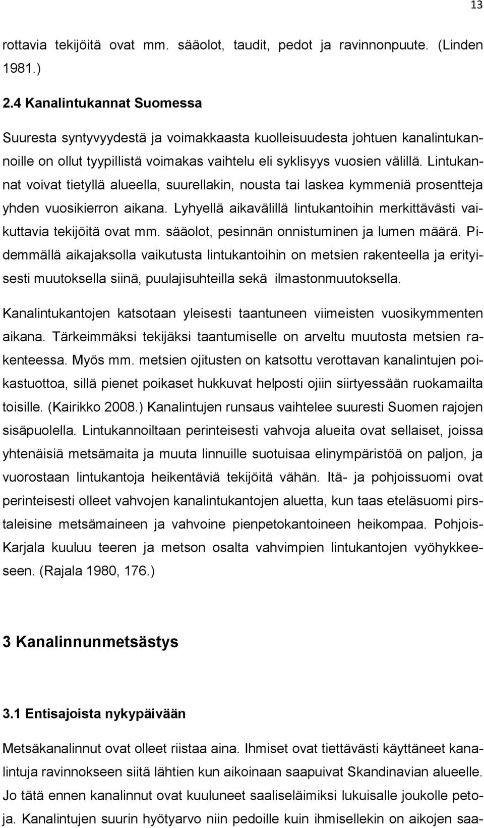 Lintukannat voivat tietyllä alueella, suurellakin, nousta tai laskea kymmeniä prosentteja yhden vuosikierron aikana. Lyhyellä aikavälillä lintukantoihin merkittävästi vaikuttavia tekijöitä ovat mm.