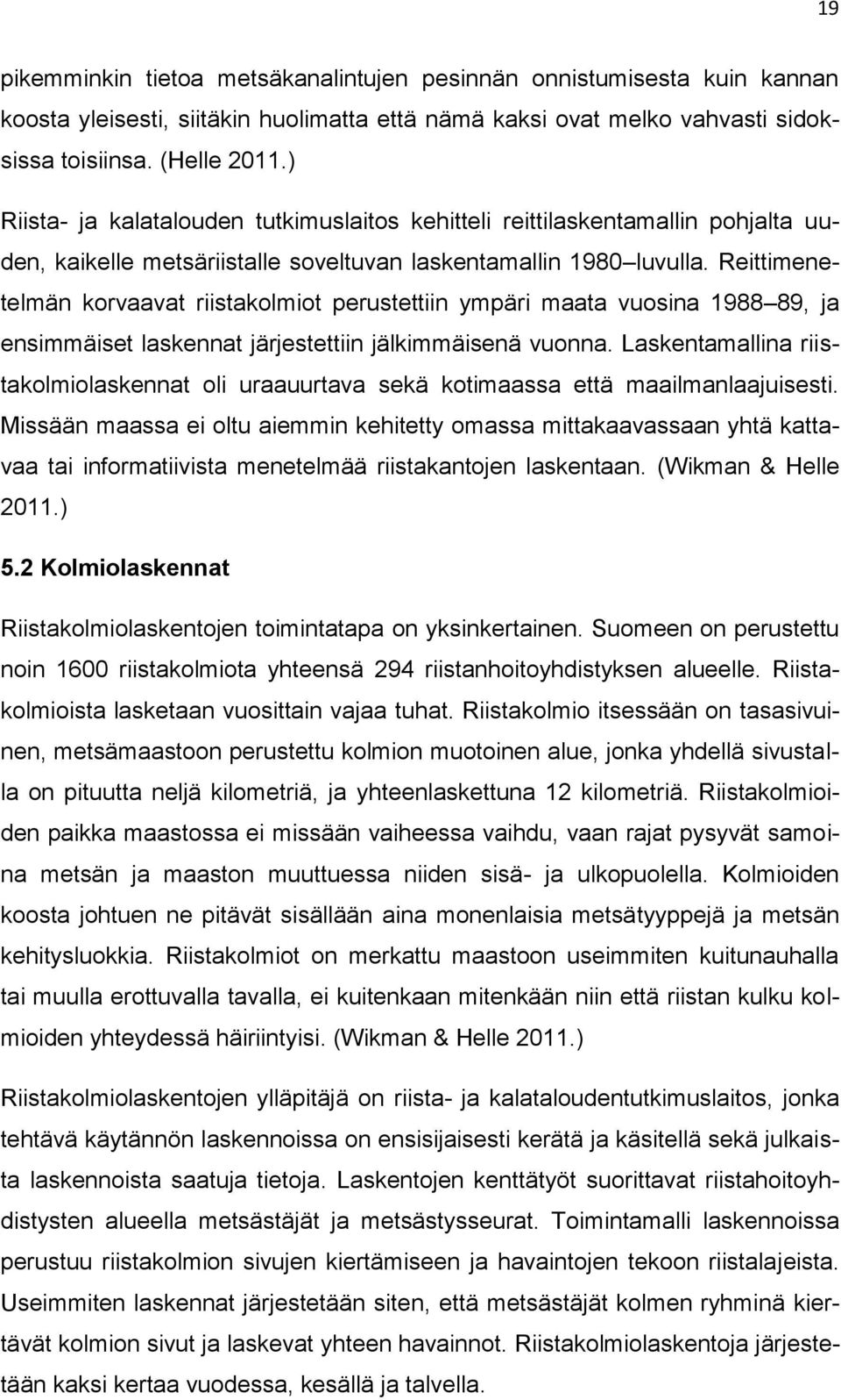 Reittimenetelmän korvaavat riistakolmiot perustettiin ympäri maata vuosina 1988 89, ja ensimmäiset laskennat järjestettiin jälkimmäisenä vuonna.