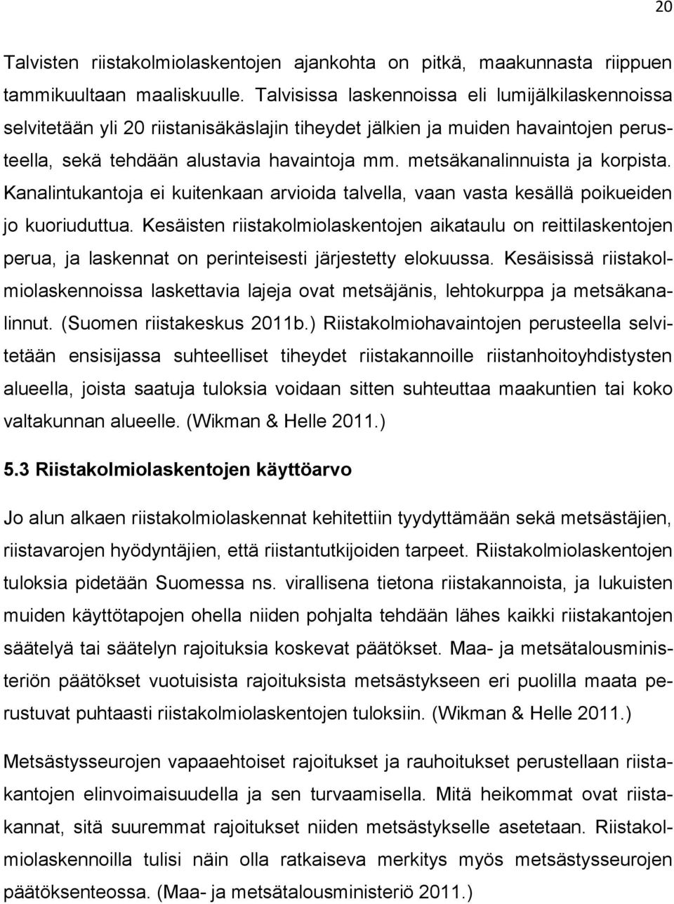 metsäkanalinnuista ja korpista. Kanalintukantoja ei kuitenkaan arvioida talvella, vaan vasta kesällä poikueiden jo kuoriuduttua.