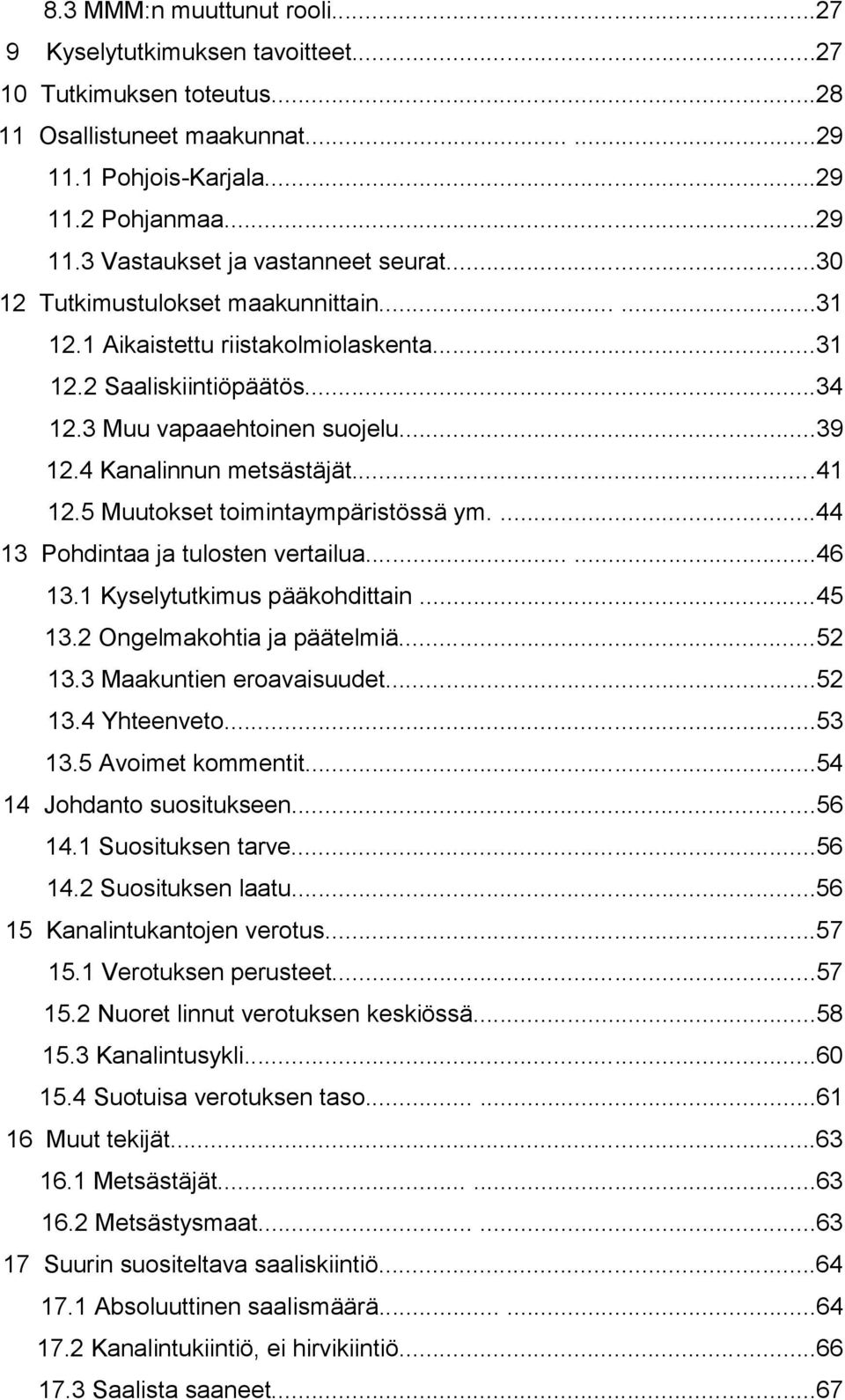 5 Muutokset toimintaympäristössä ym....44 13 Pohdintaa ja tulosten vertailua......46 13.1 Kyselytutkimus pääkohdittain...45 13.2 Ongelmakohtia ja päätelmiä...52 13.3 Maakuntien eroavaisuudet...52 13.4 Yhteenveto.