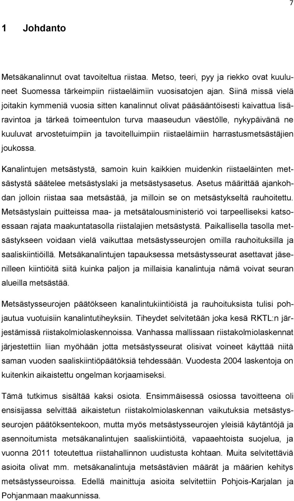 tavoitelluimpiin riistaeläimiin harrastusmetsästäjien joukossa. Kanalintujen metsästystä, samoin kuin kaikkien muidenkin riistaeläinten metsästystä säätelee metsästyslaki ja metsästysasetus.