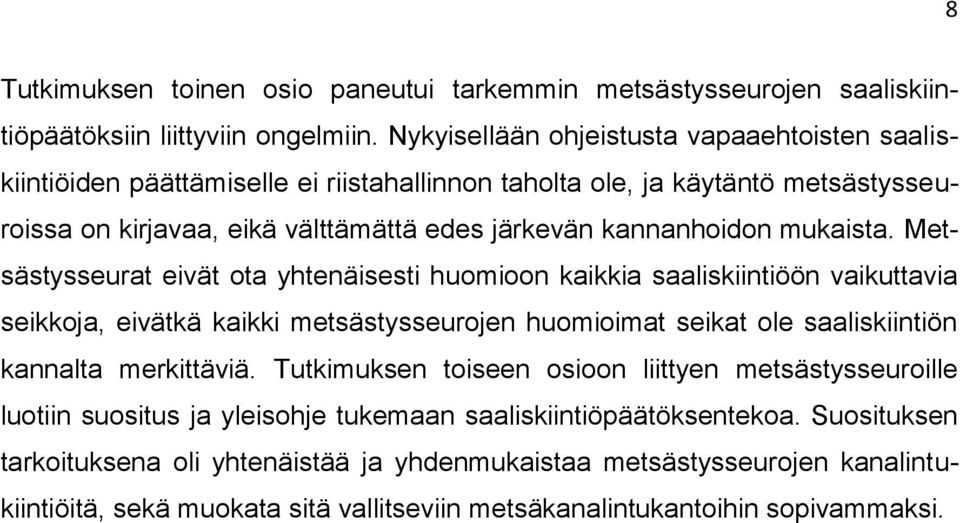 mukaista. Metsästysseurat eivät ota yhtenäisesti huomioon kaikkia saaliskiintiöön vaikuttavia seikkoja, eivätkä kaikki metsästysseurojen huomioimat seikat ole saaliskiintiön kannalta merkittäviä.