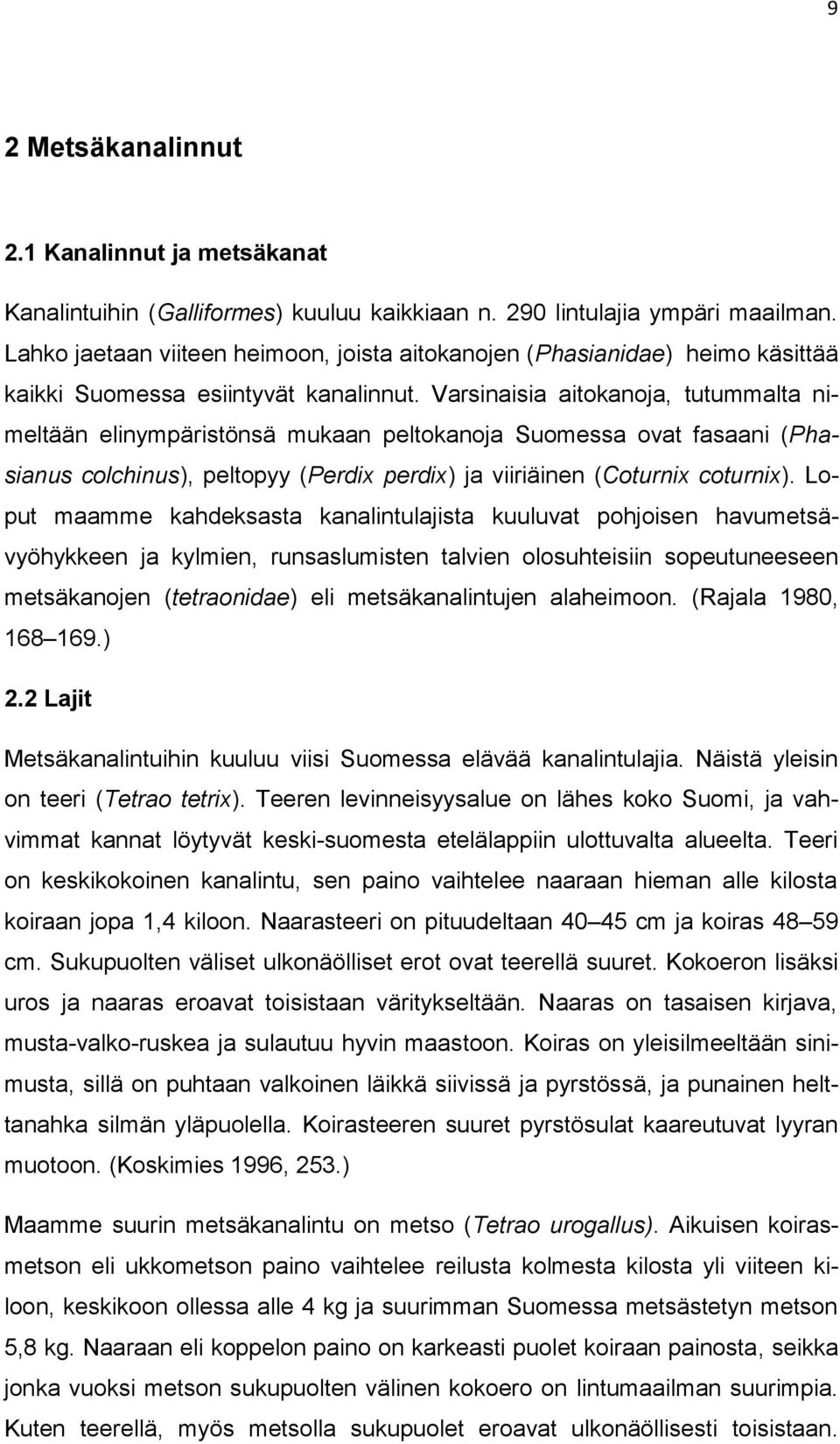 Varsinaisia aitokanoja, tutummalta nimeltään elinympäristönsä mukaan peltokanoja Suomessa ovat fasaani (Phasianus colchinus), peltopyy (Perdix perdix) ja viiriäinen (Coturnix coturnix).