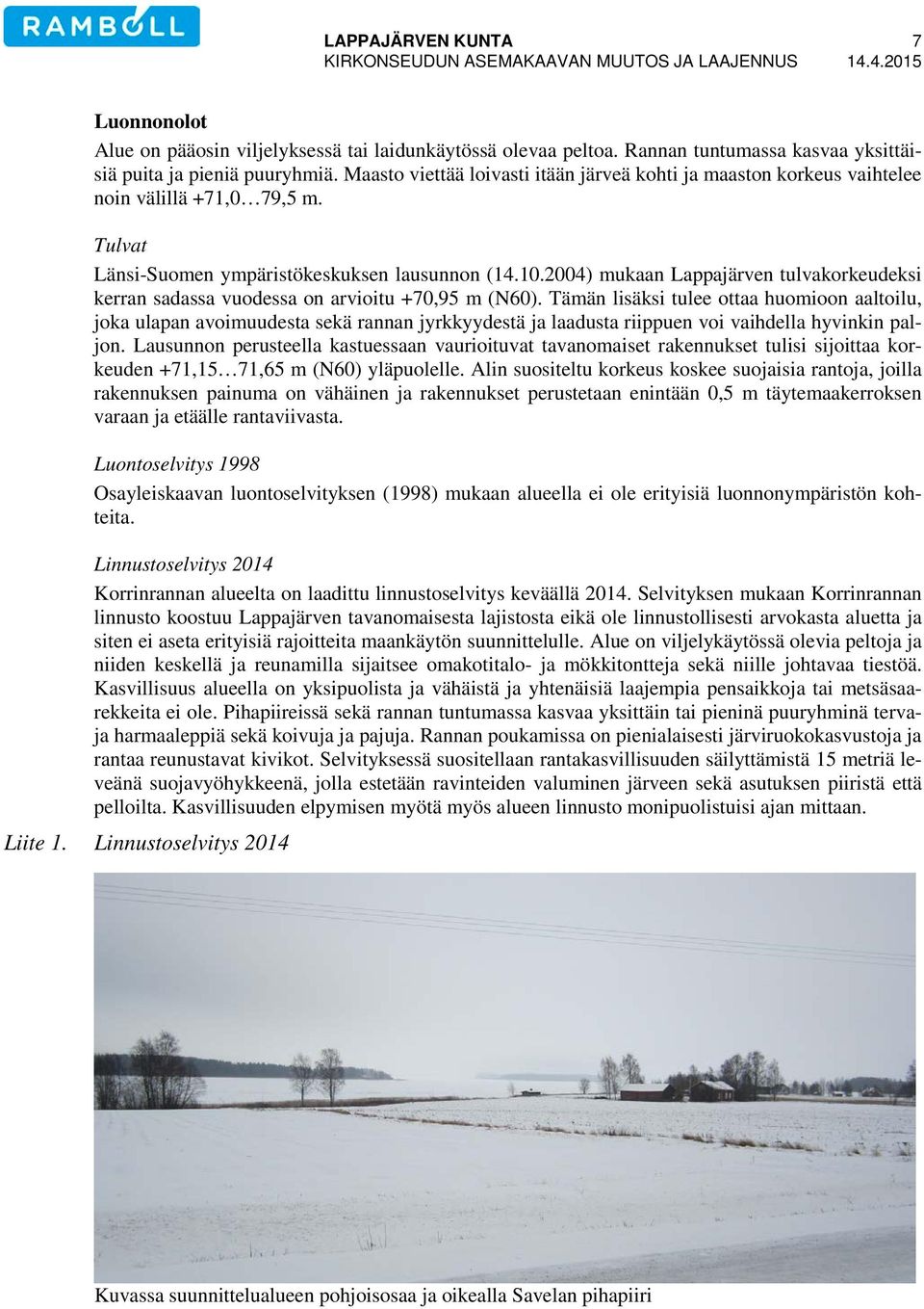 2004) mukaan Lappajärven tulvakorkeudeksi kerran sadassa vuodessa on arvioitu +70,95 m (N60).