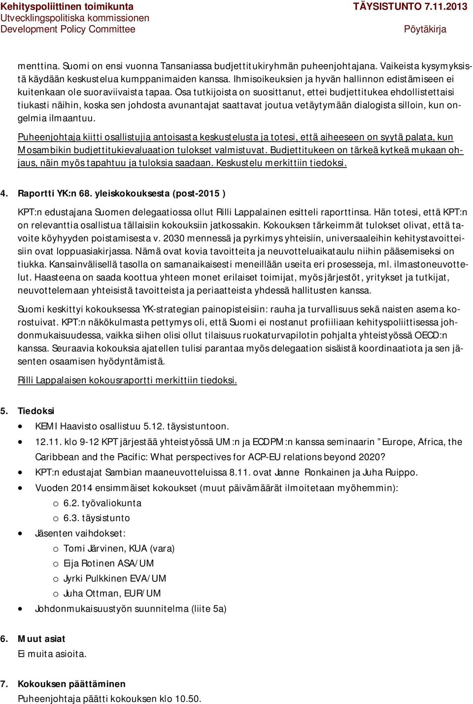 Osa tutkijoista on suosittanut, ettei budjettitukea ehdollistettaisi tiukasti näihin, koska sen johdosta avunantajat saattavat joutua vetäytymään dialogista silloin, kun ongelmia ilmaantuu.