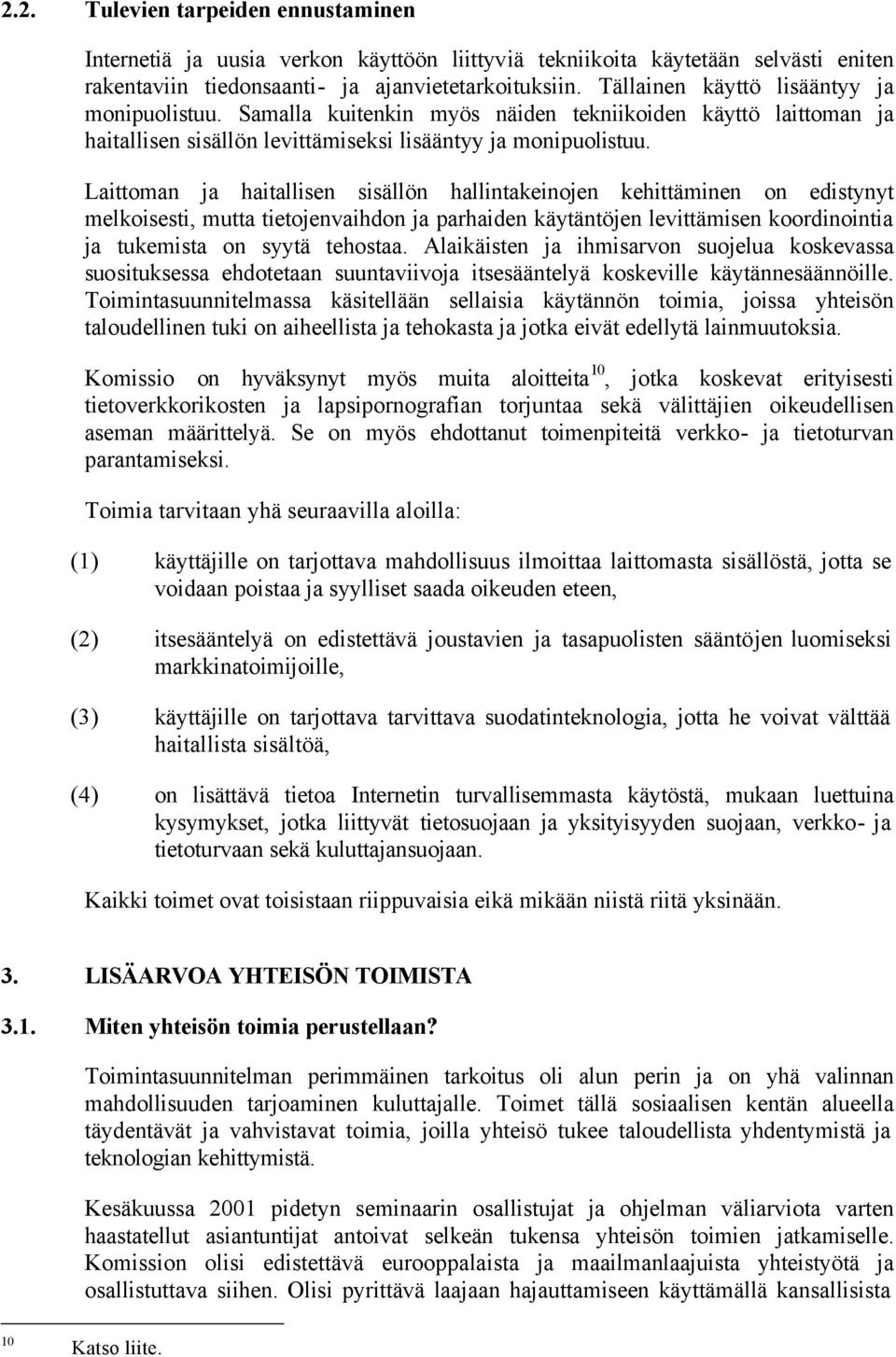 Laittoman ja haitallisen sisällön hallintakeinojen kehittäminen on edistynyt melkoisesti, mutta tietojenvaihdon ja parhaiden käytäntöjen levittämisen koordinointia ja tukemista on syytä tehostaa.