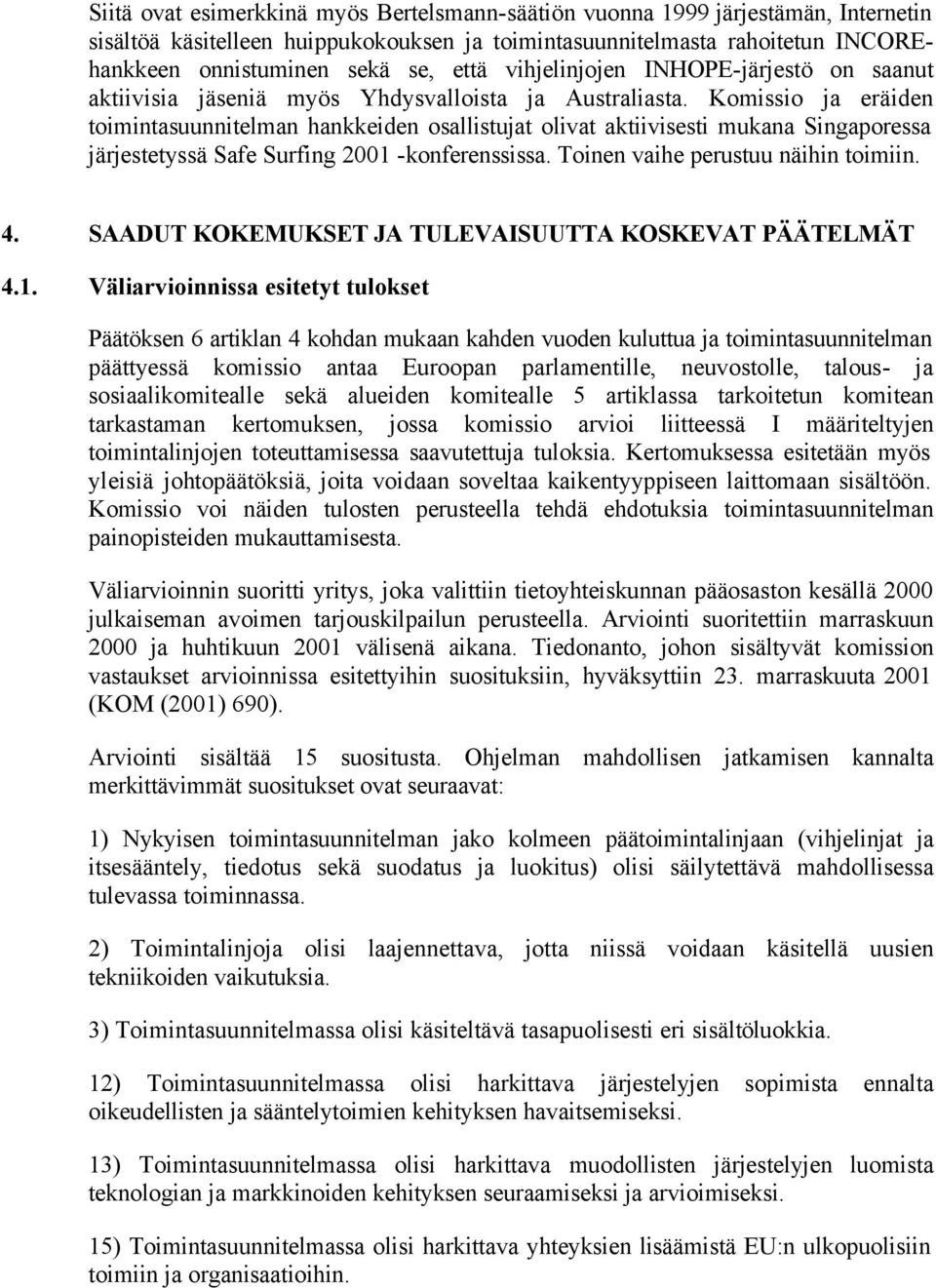 Komissio ja eräiden toimintasuunnitelman hankkeiden osallistujat olivat aktiivisesti mukana Singaporessa järjestetyssä Safe Surfing 2001 -konferenssissa. Toinen vaihe perustuu näihin toimiin. 4.