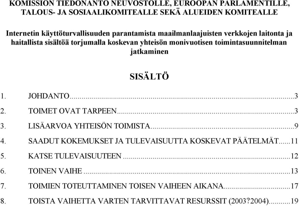 SISÄLTÖ 1. JOHDANTO...3 2. TOIMET OVAT TARPEEN...3 3. LISÄARVOA YHTEISÖN TOIMISTA...9 4. SAADUT KOKEMUKSET JA TULEVAISUUTTA KOSKEVAT PÄÄTELMÄT...11 5.