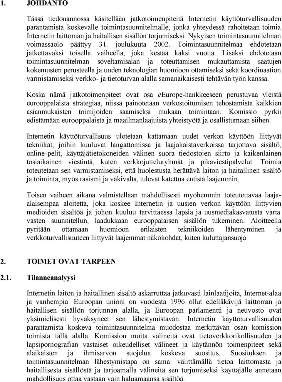 Lisäksi ehdotetaan toimintasuunnitelman soveltamisalan ja toteuttamisen mukauttamista saatujen kokemusten perusteella ja uuden teknologian huomioon ottamiseksi sekä koordinaation varmistamiseksi