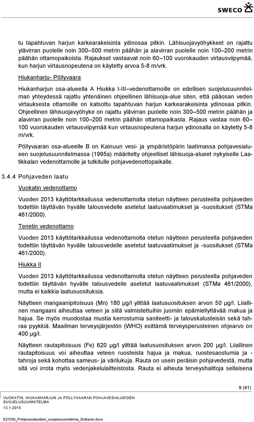 Hiukanharju- Pöllyvaara Hiukanharjun osa-alueella A Hiukka I-III vedenottamoille on edellisen suojelusuunnitelman yhteydessä rajattu yhtenäinen ohjeellinen lähisuoja-alue siten, että pääosan veden