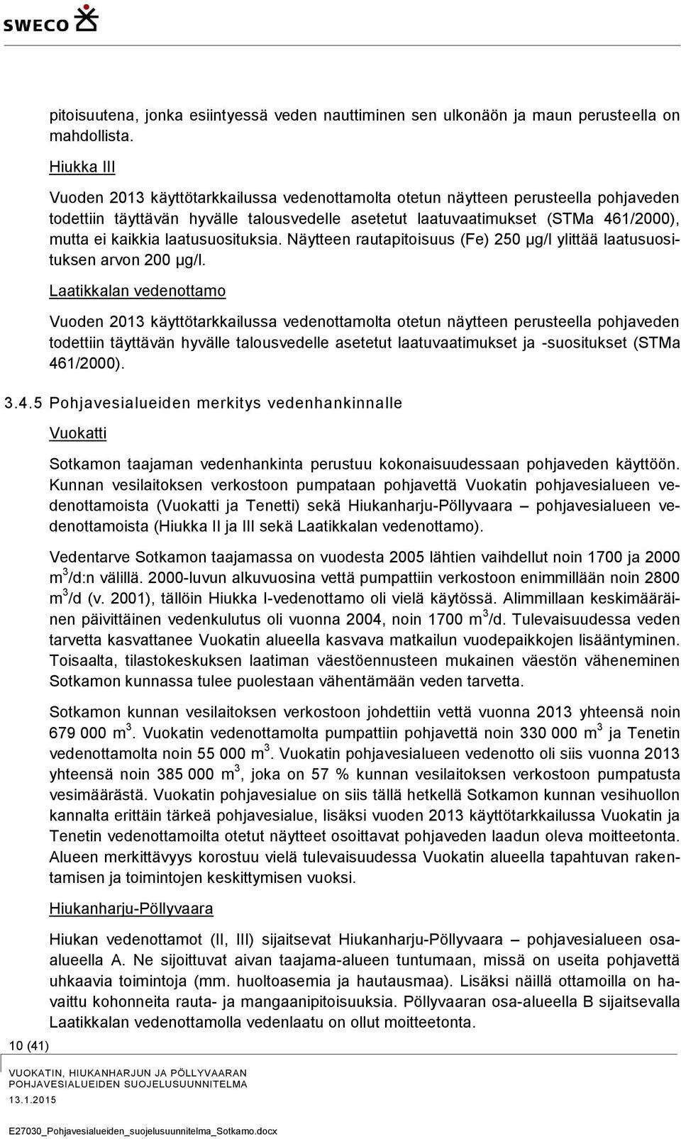 laatusuosituksia. Näytteen rautapitoisuus (Fe) 250 µg/l ylittää laatusuosituksen arvon 200 µg/l.