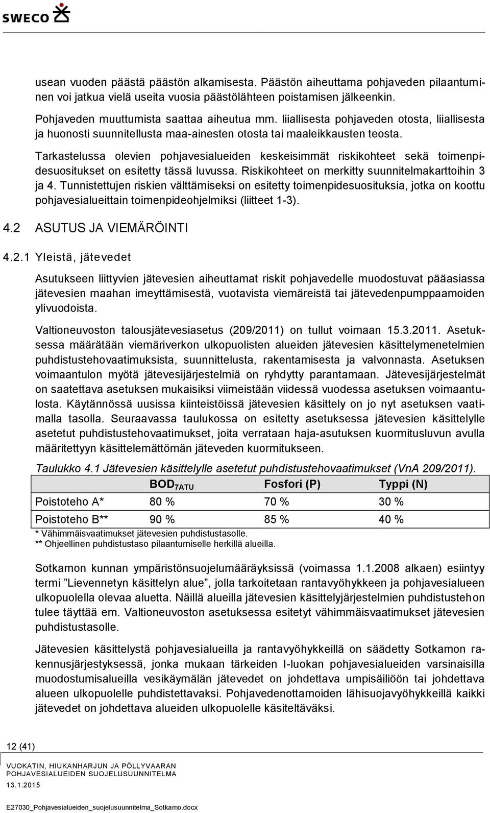 Tarkastelussa olevien pohjavesialueiden keskeisimmät riskikohteet sekä toimenpidesuositukset on esitetty tässä luvussa. Riskikohteet on merkitty suunnitelmakarttoihin 3 ja 4.