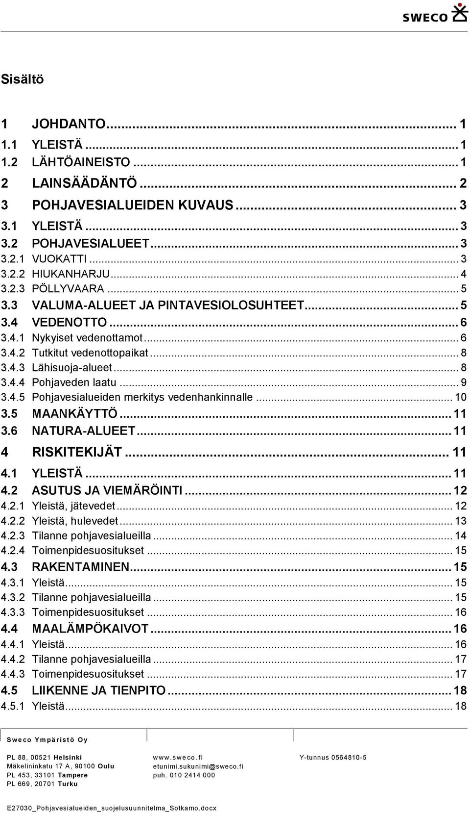 .. 9 3.4.5 Pohjavesialueiden merkitys vedenhankinnalle... 10 3.5 MAANKÄYTTÖ... 11 3.6 NATURA-ALUEET... 11 4 RISKITEKIJÄT... 11 4.1 YLEISTÄ... 11 4.2 ASUTUS JA VIEMÄRÖINTI... 12 4.2.1 Yleistä, jätevedet.