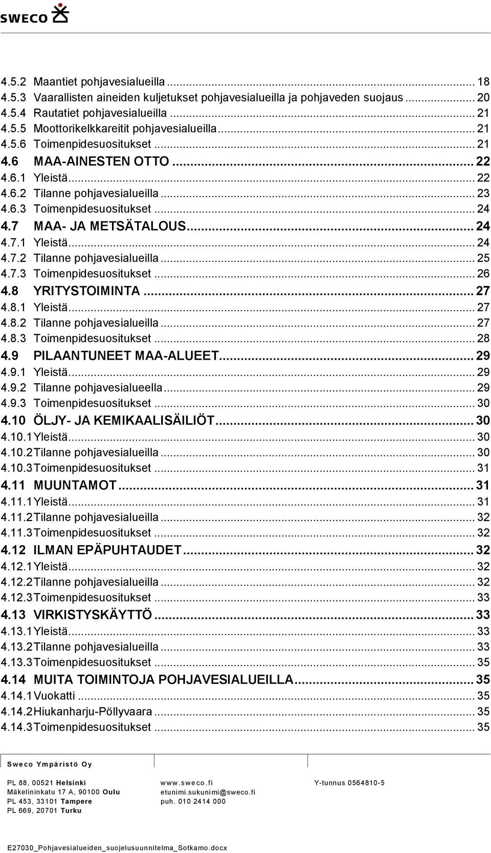 7.3 Toimenpidesuositukset... 26 4.8 YRITYSTOIMINTA... 27 4.8.1 Yleistä... 27 4.8.2 Tilanne pohjavesialueilla... 27 4.8.3 Toimenpidesuositukset... 28 4.9 PILAANTUNEET MAA-ALUEET... 29 4.9.1 Yleistä... 29 4.9.2 Tilanne pohjavesialueella.