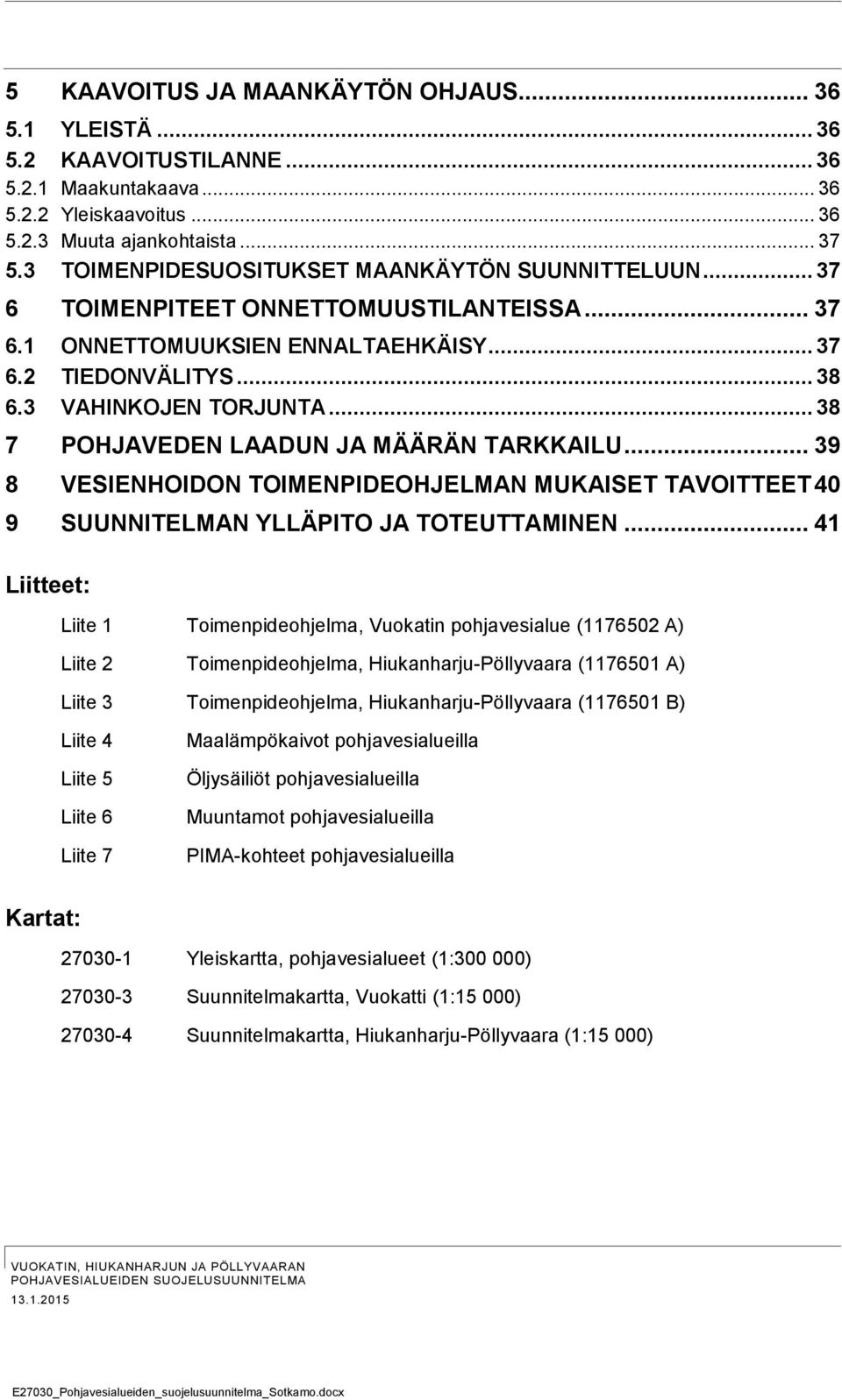 .. 38 7 POHJAVEDEN LAADUN JA MÄÄRÄN TARKKAILU... 39 8 VESIENHOIDON TOIMENPIDEOHJELMAN MUKAISET TAVOITTEET 40 9 SUUNNITELMAN YLLÄPITO JA TOTEUTTAMINEN.