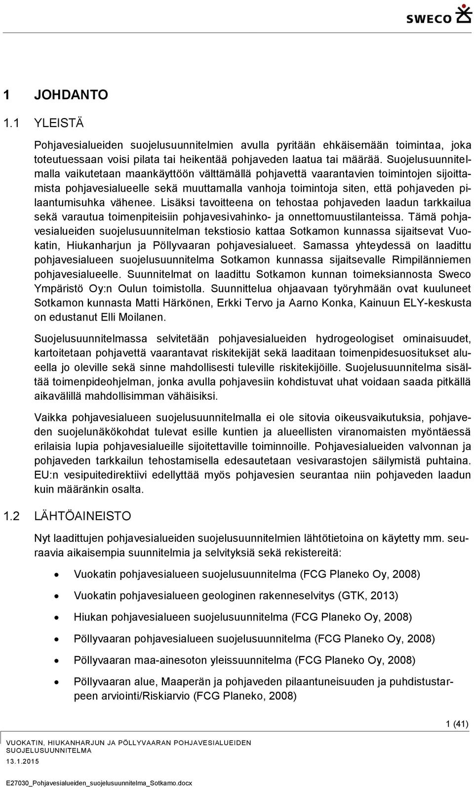 pilaantumisuhka vähenee. Lisäksi tavoitteena on tehostaa pohjaveden laadun tarkkailua sekä varautua toimenpiteisiin pohjavesivahinko- ja onnettomuustilanteissa.