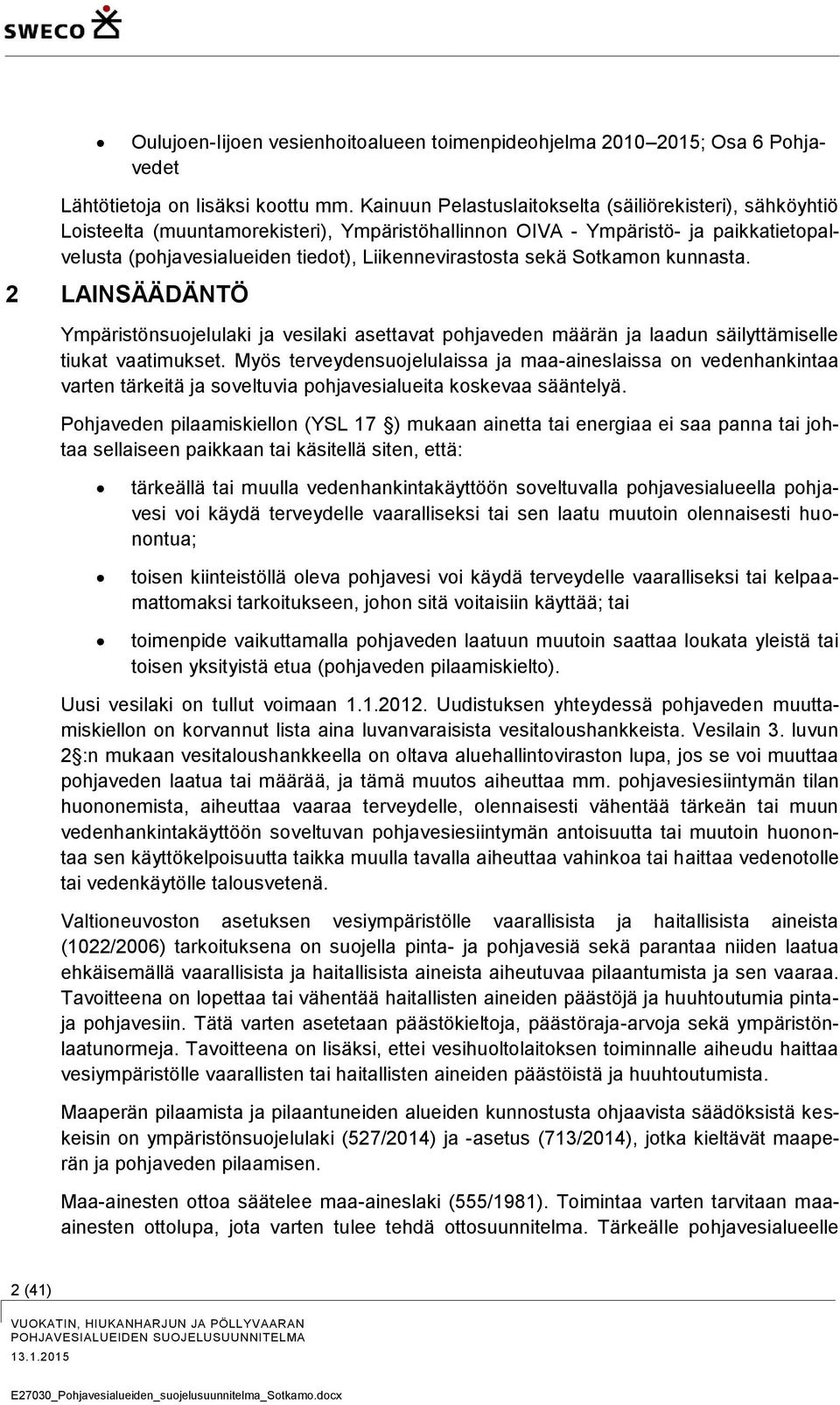 sekä Sotkamon kunnasta. 2 LAINSÄÄDÄNTÖ Ympäristönsuojelulaki ja vesilaki asettavat pohjaveden määrän ja laadun säilyttämiselle tiukat vaatimukset.