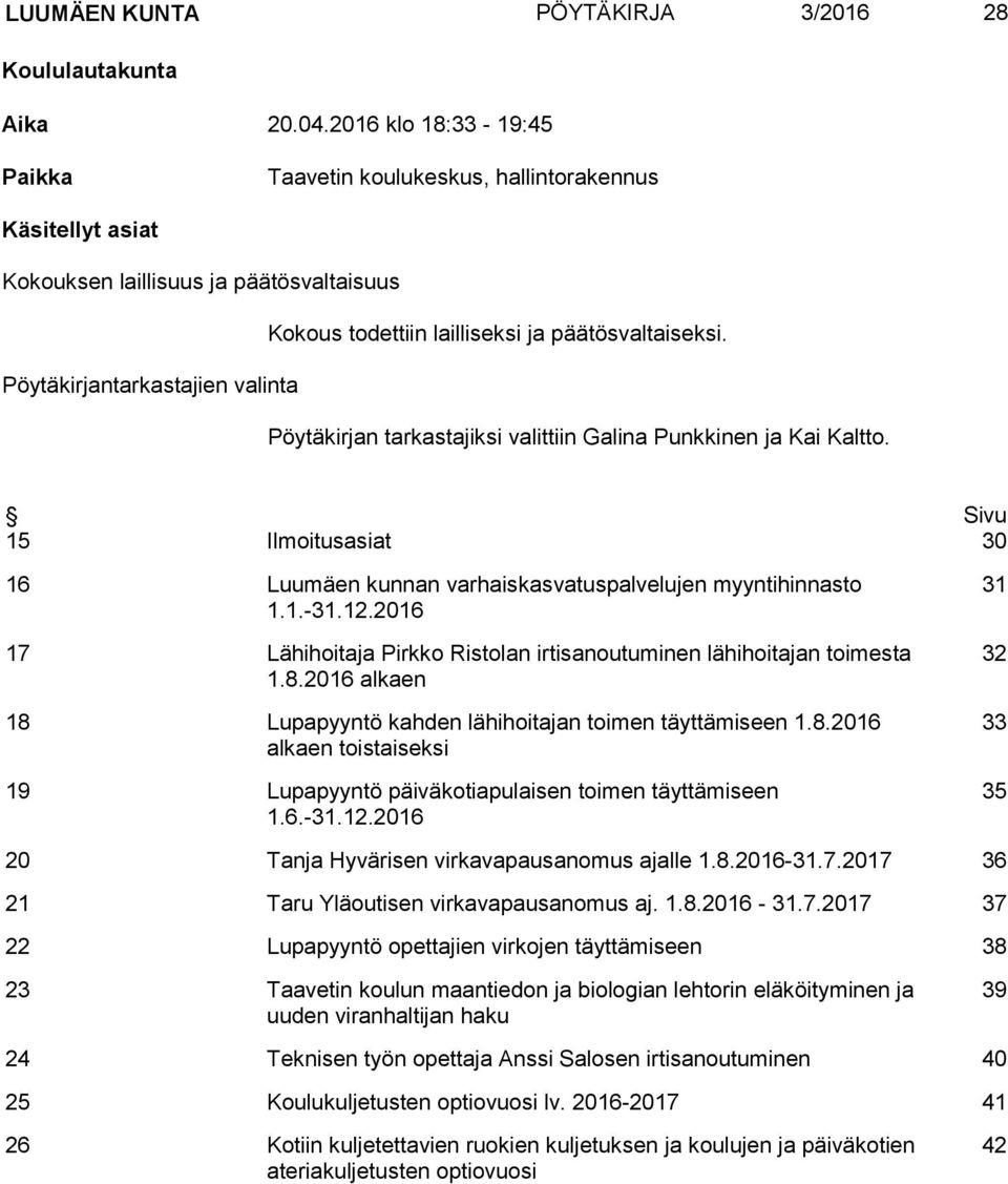 Pöytäkirjantarkastajien valinta Pöytäkirjan tarkastajiksi valittiin Galina Punkkinen ja Kai Kaltto. Sivu 15 Ilmoitusasiat 30 16 Luumäen kunnan varhaiskasvatuspalvelujen myyntihinnasto 1.1.-31.12.